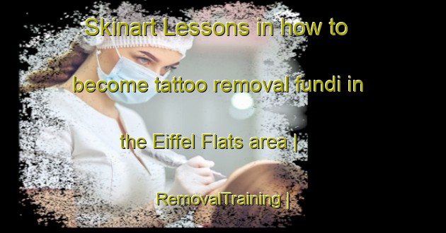 Skinart Lessons in how to become tattoo removal fundi in the Eiffel Flats area | RemovalTraining | RemovalClasses | SkinartTraining-Zimbabwe